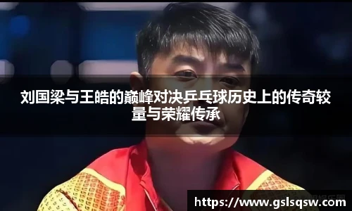 刘国梁与王皓的巅峰对决乒乓球历史上的传奇较量与荣耀传承