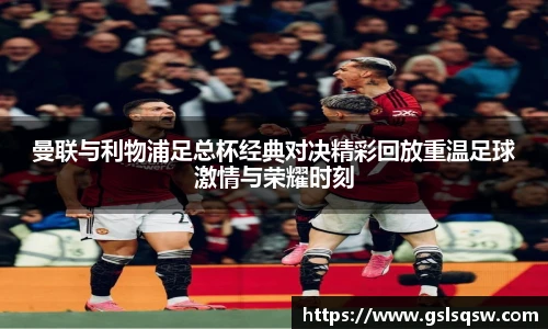 曼联与利物浦足总杯经典对决精彩回放重温足球激情与荣耀时刻